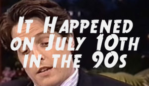 It Happened On July 10th In The 90's